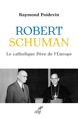 Robert Schuman. Le catholique Père de l'Europe