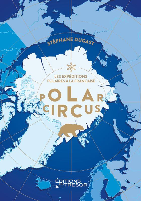 Polar circus. Les explorations polaires à la française