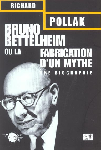 Bruno Bettelheim ou la fabrication d'un mythe. Une biographie