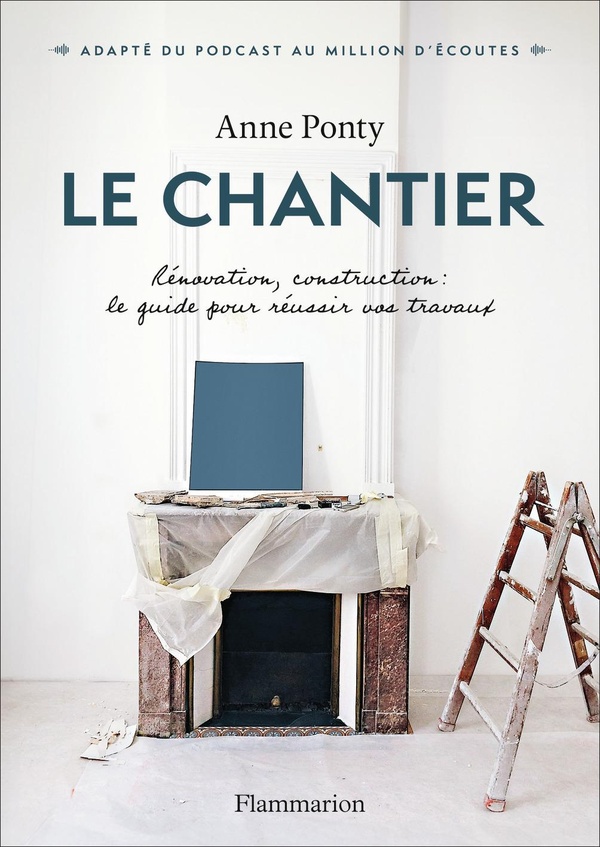 Le Chantier. Rénovation, construction : le guide pour réussir vos travaux
