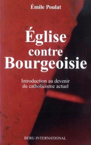 Eglise contre Bourgeoisie. Introduction au devenir du catholicisme actuel