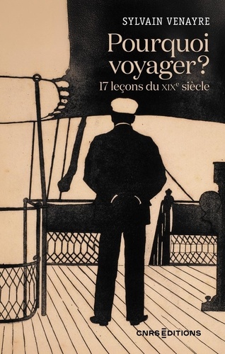 Pourquoi voyager ? 17 leçons du XIXe siècle