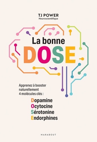 La bonne DOSE. Apprenez à booster naturellement 4 molécules clés : Dopamine, Ocytocine, Sérotonine,