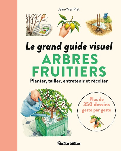 Arbres fruitiers. Le grand guide visuel. Planter, tailler, entretenir et récolter