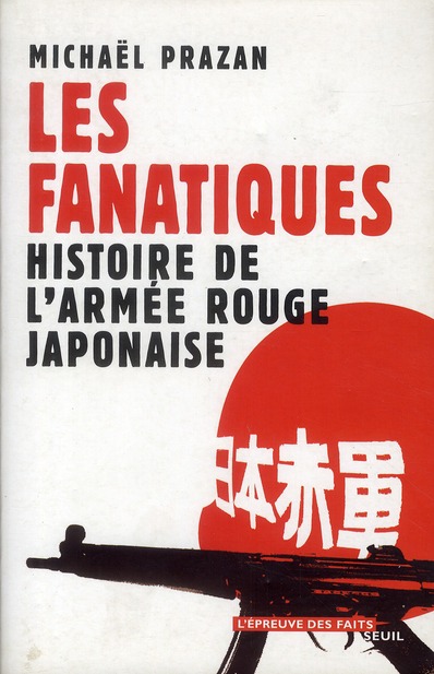 Les fanatiques. Histoire de l'Armée rouge japonaise