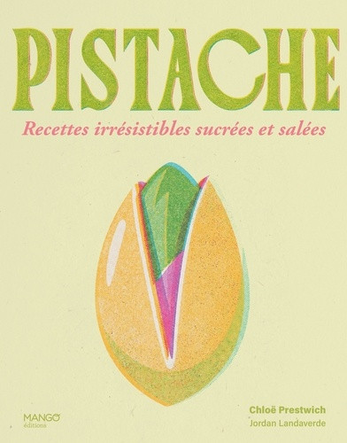 Pistache. Recettes irrésistibles sucrées et salées