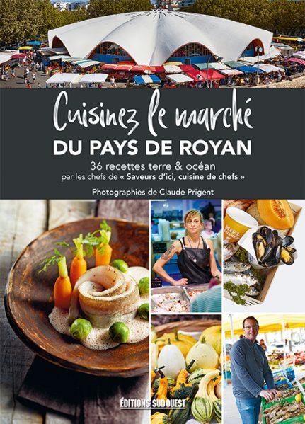 Cuisinez le marché de Royan. 36 recettes terre & océan par les chefs de "Saveurs d'ici, cuisine de c