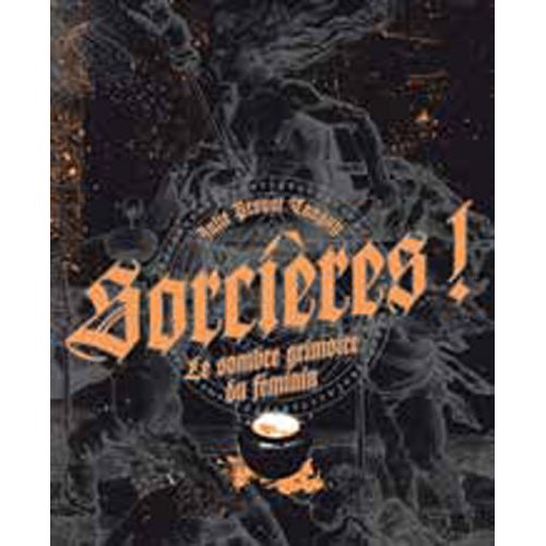Sorcières ! Le sombre grimoire du féminin