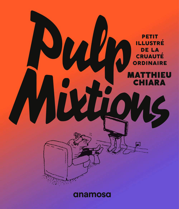 Pulp mixtions. Petit illustré de la cruauté ordinaire