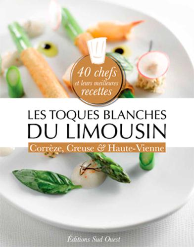 Les Toques blanches du Limousin. Corrèze, Creuse & Haute-Vienne