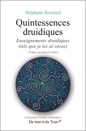 Quintessences druidiques. Enseignements druidiques (tels que je les ai vécus)