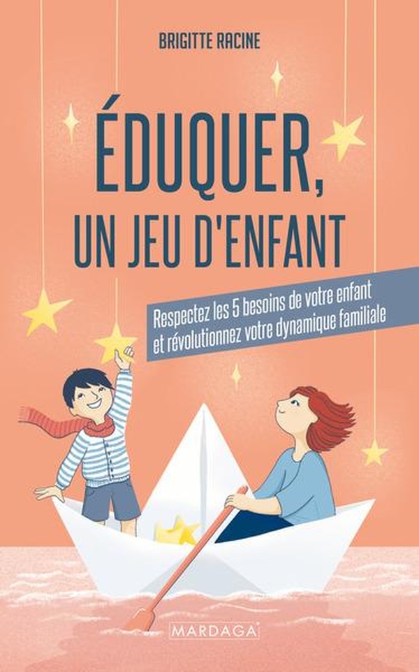 Eduquer, un jeu d'enfant. Respectez les 5 besoins de votre enfant et révolutionnez votre dynamique f