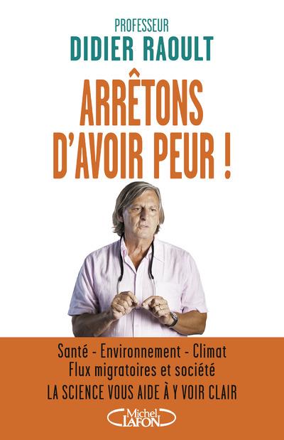 Arrêtons d'avoir peur ! Santé, environnement, climat, flux migratoires et société, la science vous a