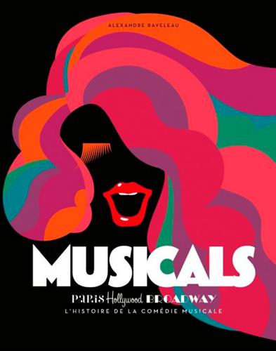 Musicals. Paris, Hollywood, Broadway : L'histoire de la comédie musicale
