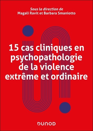 15 cas cliniques en psychopathologie de la violence extrême et ordinaire