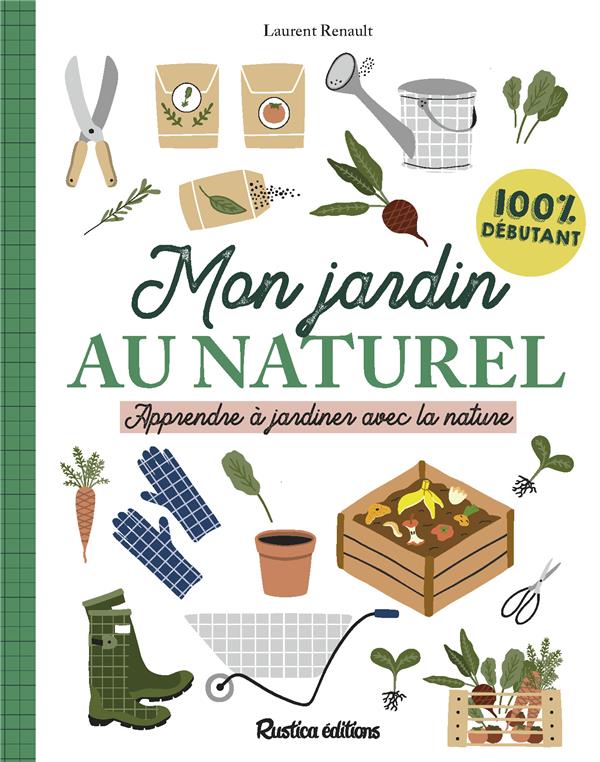 Mon jardin au naturel. Apprendre à jardiner avec la nature