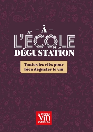 A l'école de la dégustation. Toutes les clés pour bien déguster le vin