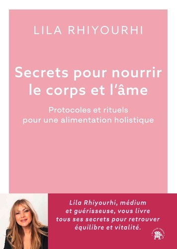 Secrets pour nourrir le corps et l'âme. Protocoles et rituels pour une alimentation holistique