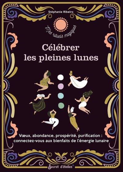 Célébrer les pleines lunes. Voeux, abondance, prospérité, purification : connectez-vous aux bienfait