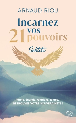 Incarnez vos 21 pouvoirs. Parole, énergie, relations, temps... Retrouvez vptre souveraineté