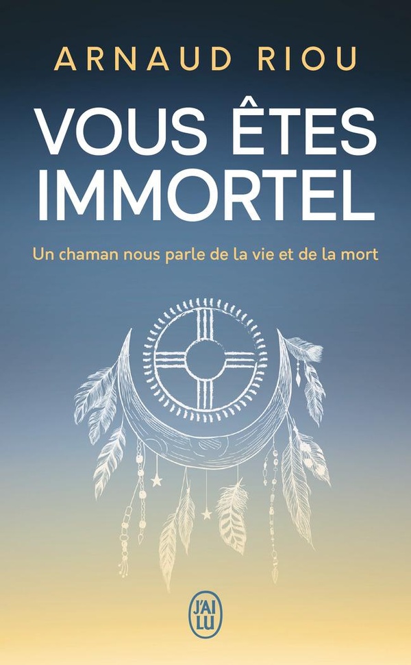 Vous êtes immortel. Un chaman nous parle de la vie et de la mort