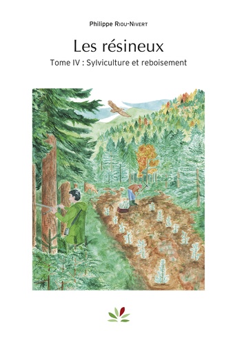 Les résineux. Tome 4, Sylviculture et reboisement