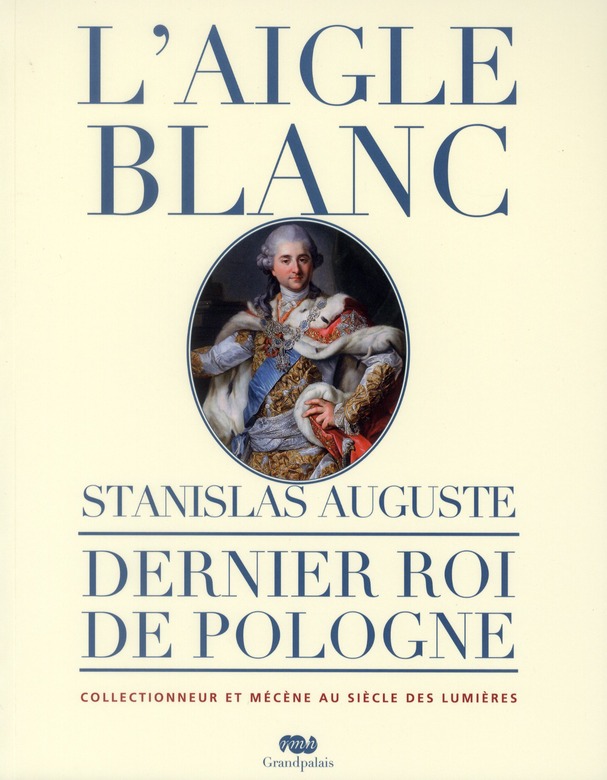 L'aigle Blanc. Stanislas Auguste, dernier roi de Pologne