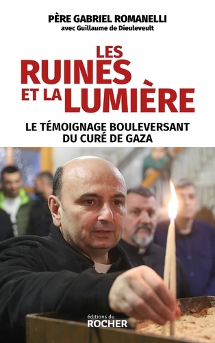 Les ruines et la lumière. Le témoignage bouleversant du curé de Gaza