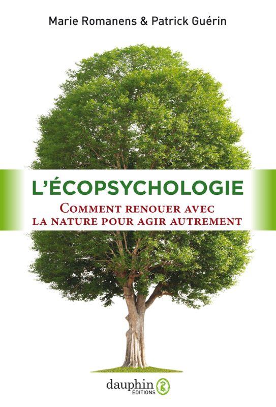 L'écopsychologie. Comment renouer avec la nature pour agir autrement