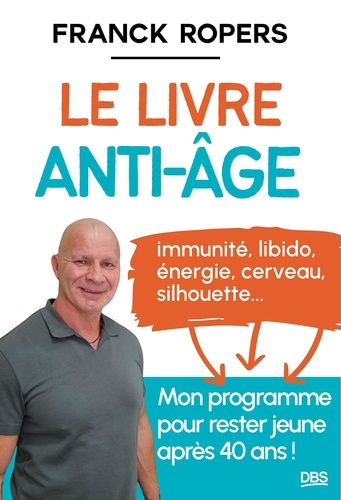 Le livre anti-âge. Immunité, libido, énergie, cerveau, silhouette... Mon programme pour rester jeune