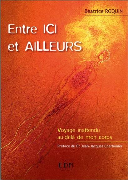 Entre ici et ailleurs. Voyage inattendu au-delà de mon corps