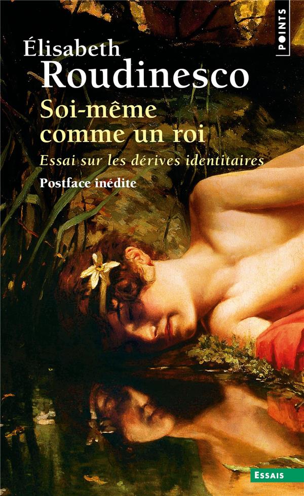 Soi-même comme un roi. Essai sur les dérives identitaires