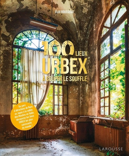 100 lieux d'Urbex à couper le souffle