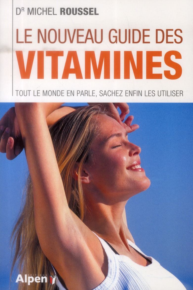 Le nouveau guide des vitamines. Tout le monde en parle, sachez enfin les utiliser