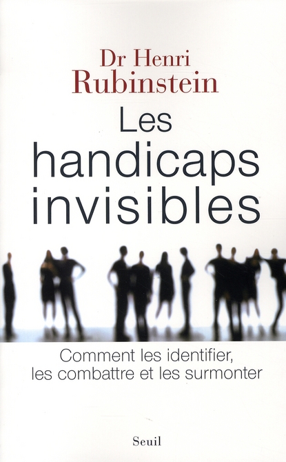 Les handicaps invisibles. Comment les identifier, les combattre, les surmonter