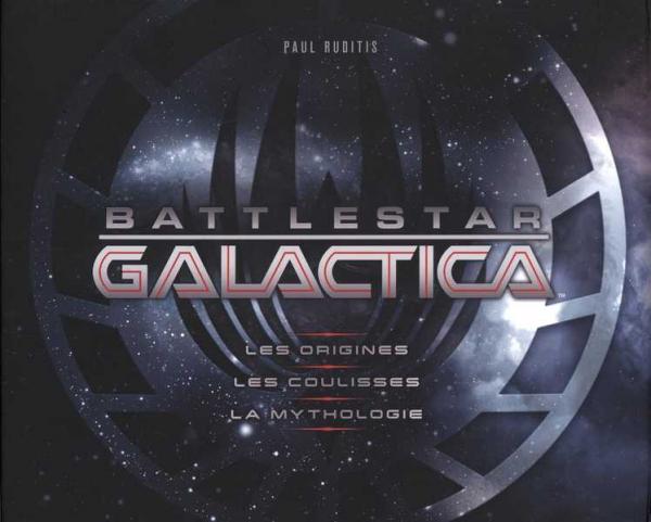 Battlestar Galactica. Les origines, les coulisses, la mythologie