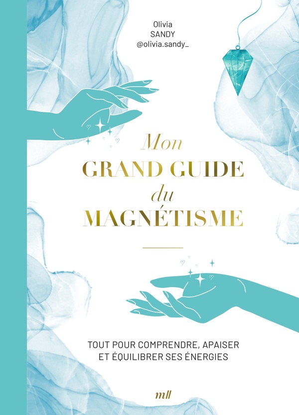 Mon grand guide du magnétisme. Tout pour comprendre, apaiser et équilibrer ses énergies
