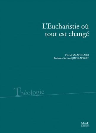 L'Eucharistie où tout est changé. Dire la présence réelle aujourd'hui