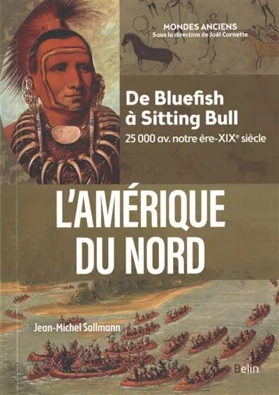 L'Amérique du Nord. De Bluefish à Sitting Bull, 25 000 av. notre ère-XIXe siècle