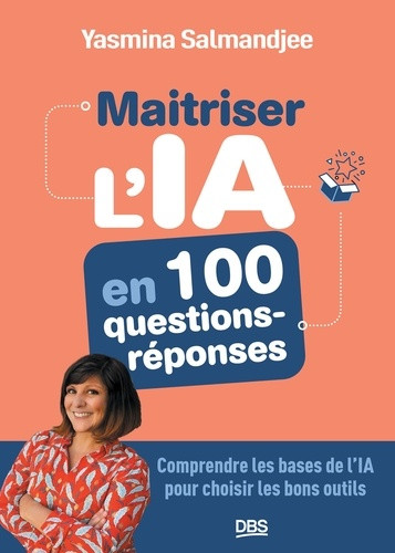Maitriser l'IA en 100 questions - réponses. Comprendre les bases de l'IA pour choisir les bons outil
