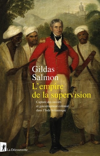 L'empire de la supervision. Capture des savoirs et gouvernement colonial dans l'Inde britannique