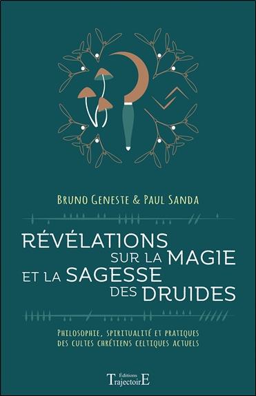 Révélations sur la magie et la sagesse des druides. Philosophie, spiritualité et pratiques des culte