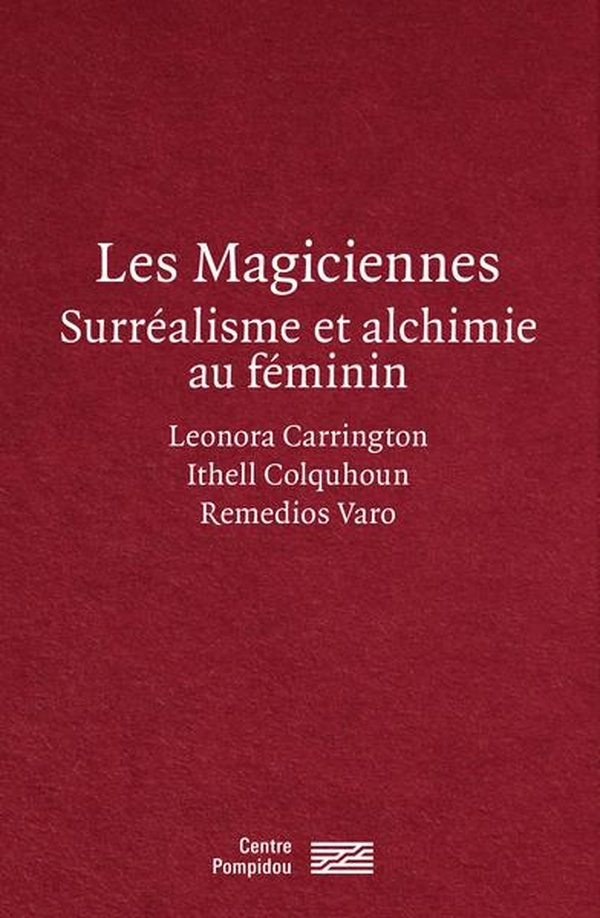 Les magiciennes. Surréalisme et alchimie au féminin : Leonora Carrington, Ithell Colquhoun, Remedios