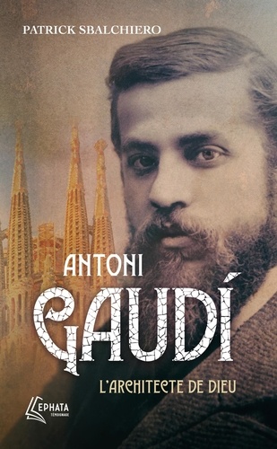 Antoni Gaudí. L'architecte de Dieu