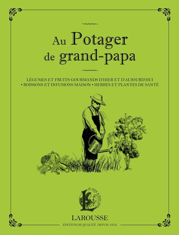 Au potager de grand-papa. Légumes et fruits gourmands d'hier et d'aujourd'hui, boissons et infusions
