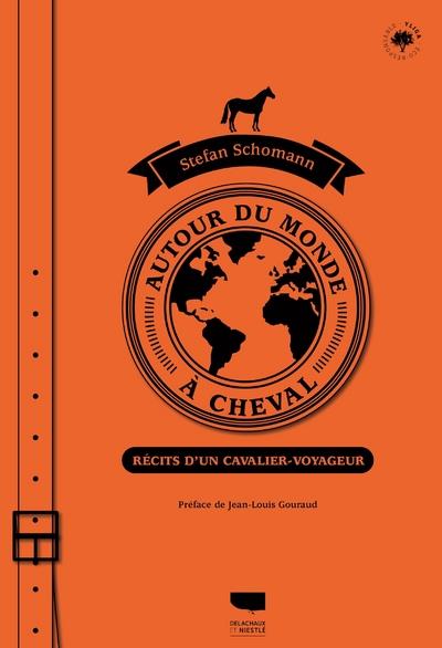 Autour du monde à cheval. Récits d'un cavalier voyageur