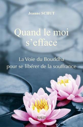 Quand le moi s'efface. La Voie du Bouddha pour se libérer de la souffrance