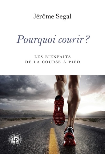 Pourquoi courir ? 20 raisons de pratiquer la course à pied, Edition revue et augmentée