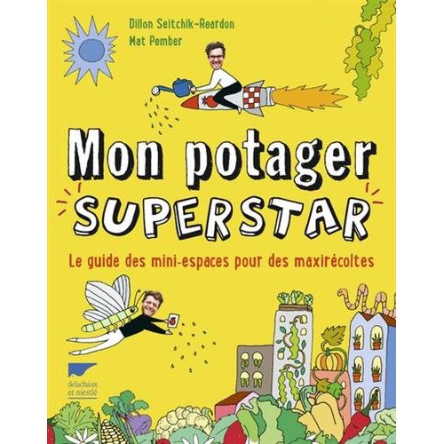 Mon potager superstar. Le guide des mini-espaces pour des maxi récoltes