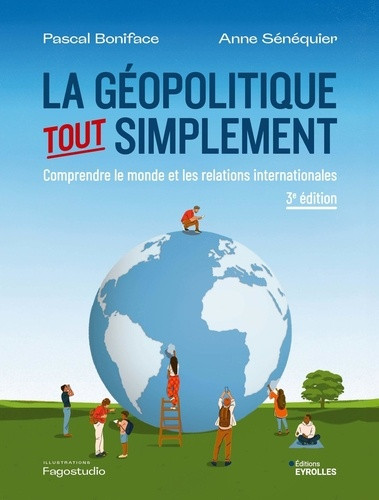 La géopolitique, tout simplement. Comprendre le monde et les relations internationales - 3e édition